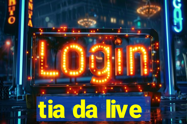 tia da live